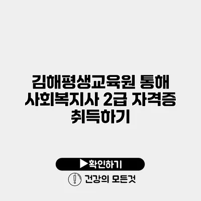 김해평생교육원 통해 사회복지사 2급 자격증 취득하기