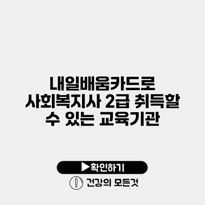 내일배움카드로 사회복지사 2급 취득할 수 있는 교육기관