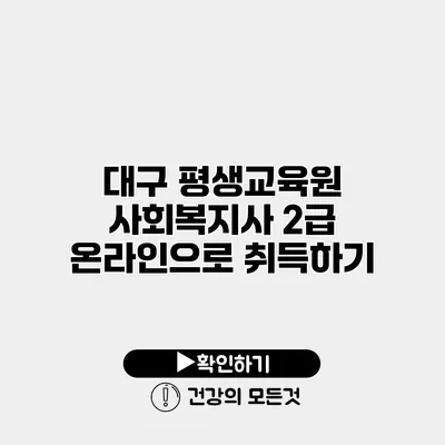 대구 평생교육원 사회복지사 2급 온라인으로 취득하기