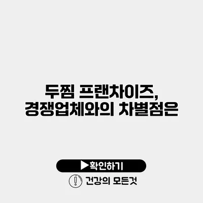 두찜 프랜차이즈, 경쟁업체와의 차별점은?