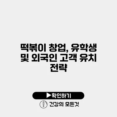 떡볶이 창업, 유학생 및 외국인 고객 유치 전략
