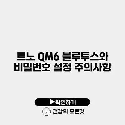 르노 QM6 블루투스와 비밀번호 설정 주의사항