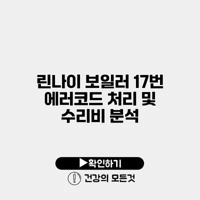 린나이 보일러 17번 에러코드 처리 및 수리비 분석