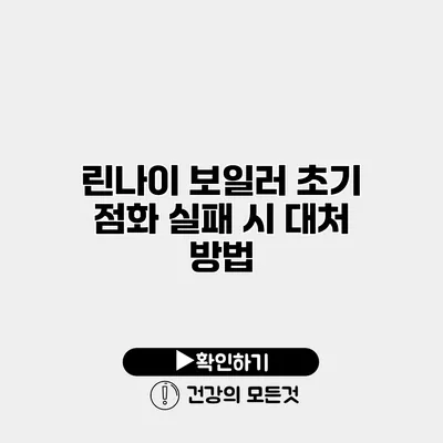 린나이 보일러 초기 점화 실패 시 대처 방법