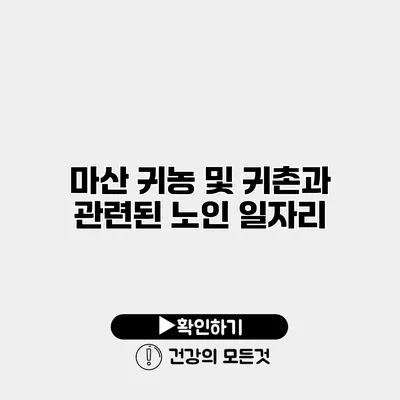 마산 귀농 및 귀촌과 관련된 노인 일자리