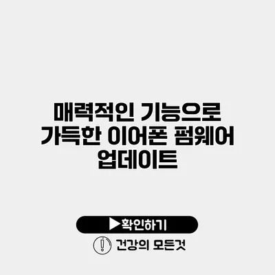 매력적인 기능으로 가득한 이어폰 펌웨어 업데이트