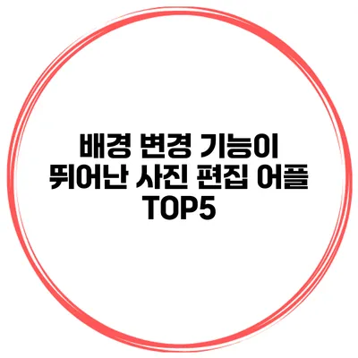 배경 변경 기능이 뛰어난 사진 편집 어플 TOP5