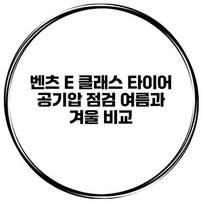 벤츠 E 클래스 타이어 공기압 점검: 여름과 겨울 비교