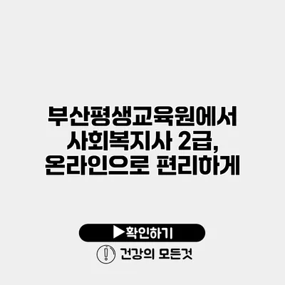 부산평생교육원에서 사회복지사 2급, 온라인으로 편리하게
