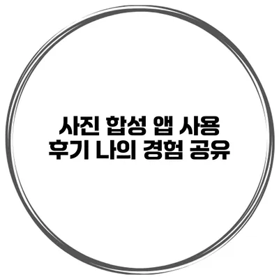 사진 합성 앱 사용 후기 나의 경험 공유