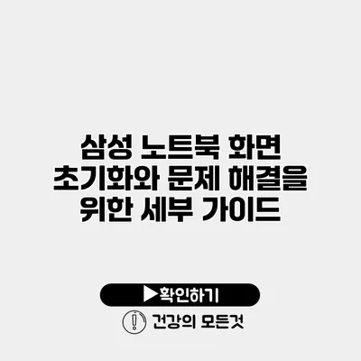 삼성 노트북 화면 초기화와 문제 해결을 위한 세부 가이드
