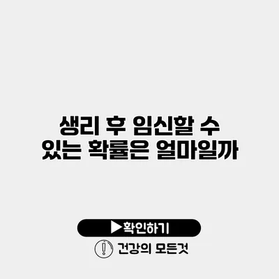 생리 후 임신할 수 있는 확률은 얼마일까?