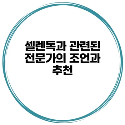 셀렌톡과 관련된 전문가의 조언과 추천