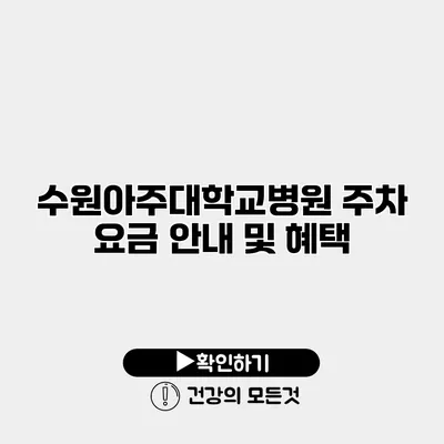 수원아주대학교병원 주차 요금 안내 및 혜택
