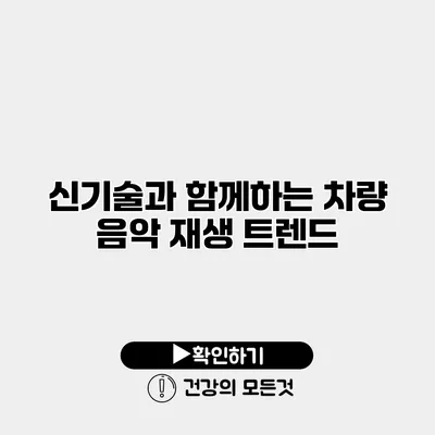 신기술과 함께하는 차량 음악 재생 트렌드