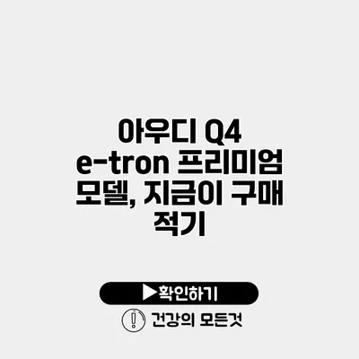 아우디 Q4 e-tron 프리미엄 모델, 지금이 구매 적기