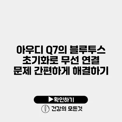 아우디 Q7의 블루투스 초기화로 무선 연결 문제 간편하게 해결하기