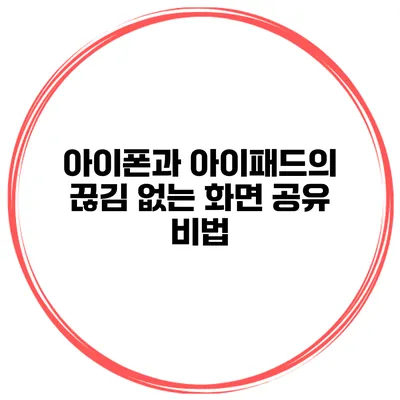 아이폰과 아이패드의 끊김 없는 화면 공유 비법