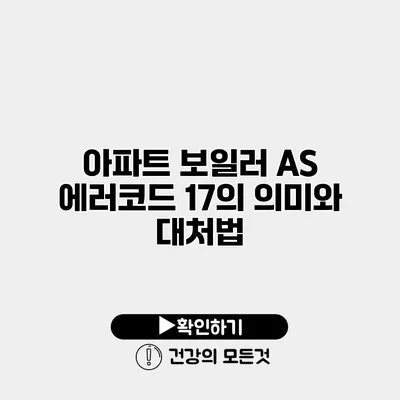 아파트 보일러 A/S 에러코드 17의 의미와 대처법