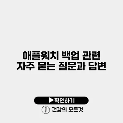 애플워치 백업 관련 자주 묻는 질문과 답변