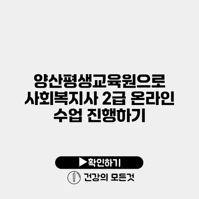 양산평생교육원으로 사회복지사 2급 온라인 수업 진행하기