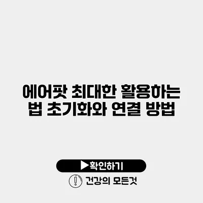 에어팟 최대한 활용하는 법 초기화와 연결 방법
