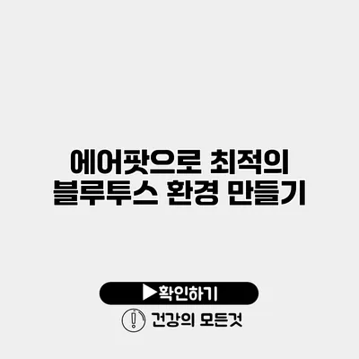 에어팟으로 최적의 블루투스 환경 만들기