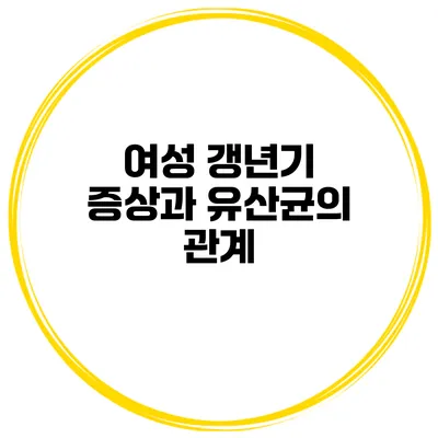 여성 갱년기 증상과 유산균의 관계