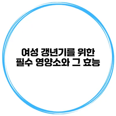 여성 갱년기를 위한 필수 영양소와 그 효능