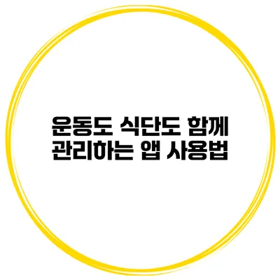 운동도 식단도 함께 관리하는 앱 사용법