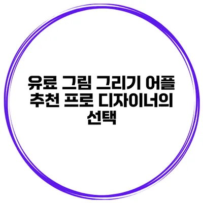 유료 그림 그리기 어플 추천 프로 디자이너의 선택