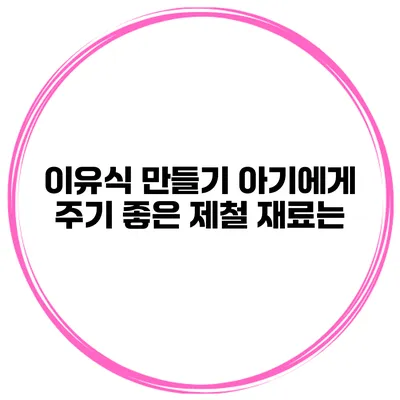 이유식 만들기 아기에게 주기 좋은 제철 재료는?