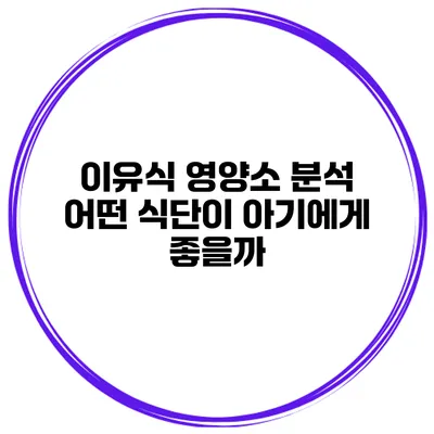 이유식 영양소 분석 어떤 식단이 아기에게 좋을까?