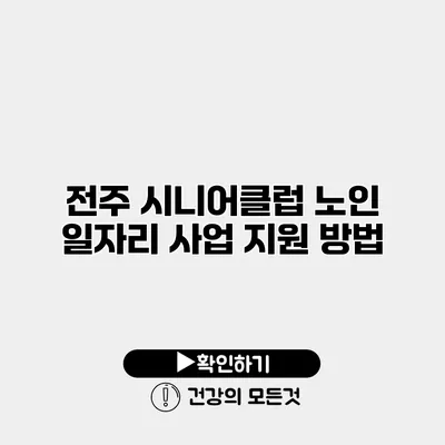 전주 시니어클럽 노인 일자리 사업 지원 방법