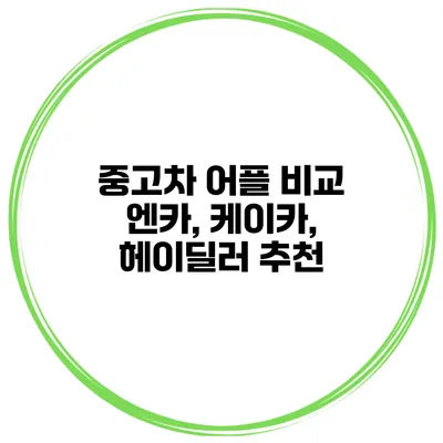 중고차 어플 비교 엔카, 케이카, 헤이딜러 추천