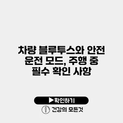 차량 블루투스와 안전 운전 모드, 주행 중 필수 확인 사항