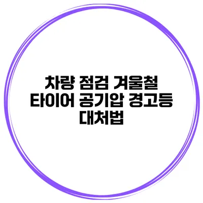 차량 점검: 겨울철 타이어 공기압 경고등 대처법