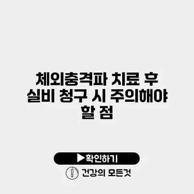 체외충격파 치료 후 실비 청구 시 주의해야 할 점