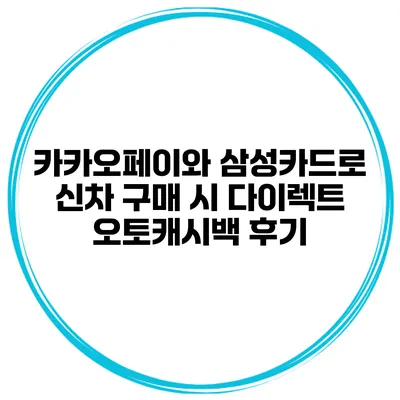카카오페이와 삼성카드로 신차 구매 시 다이렉트 오토캐시백 후기