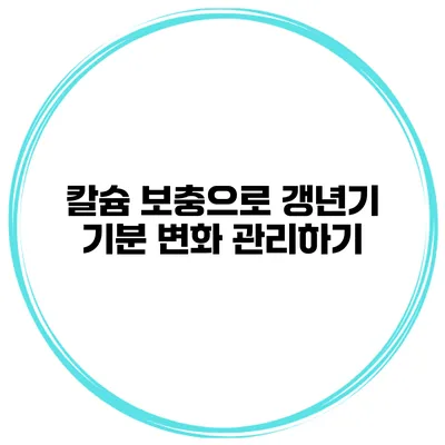 칼슘 보충으로 갱년기 기분 변화 관리하기