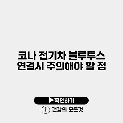 코나 전기차 블루투스 연결시 주의해야 할 점