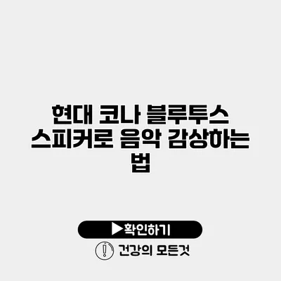 현대 코나 블루투스 스피커로 음악 감상하는 법