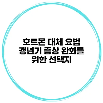 호르몬 대체 요법: 갱년기 증상 완화를 위한 선택지