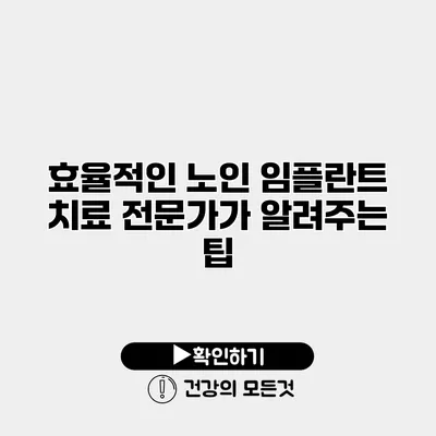 효율적인 노인 임플란트 치료 전문가가 알려주는 팁
